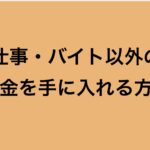 仕事・バイト以外のお金を手に入れる方法